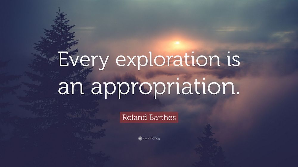 Every Exploration is an appropriation